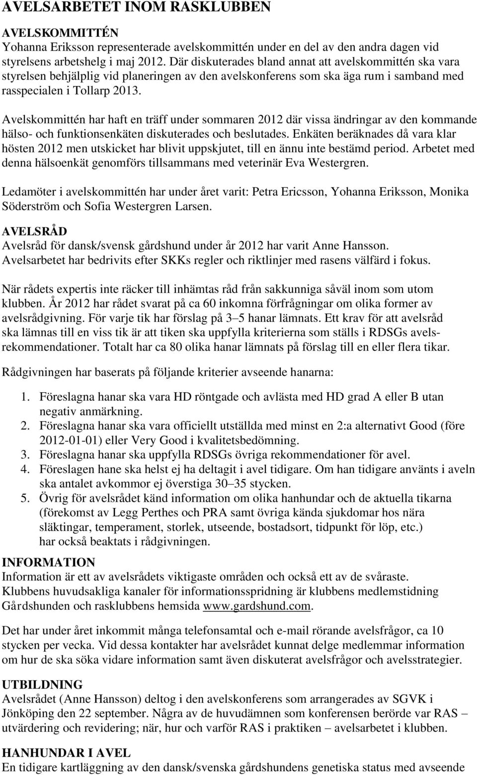 Avelskommittén har haft en träff under sommaren 2012 där vissa ändringar av den kommande hälso- och funktionsenkäten diskuterades och beslutades.