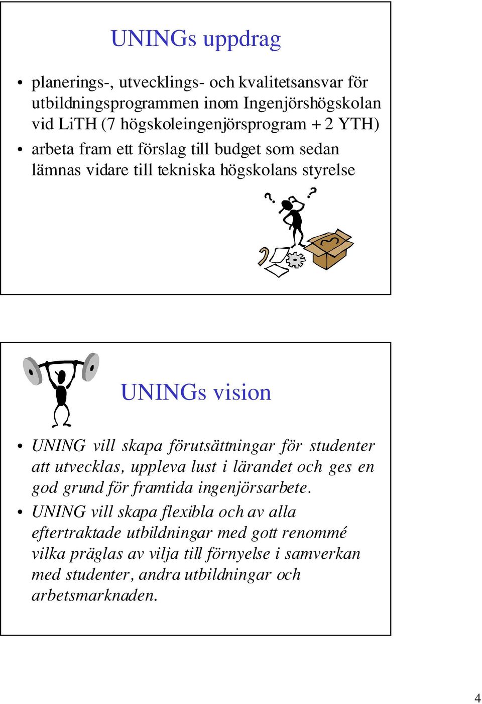 förutsättningar för studenter att utvecklas, uppleva lust i lärandet och ges en god grund för framtida ingenjörsarbete.