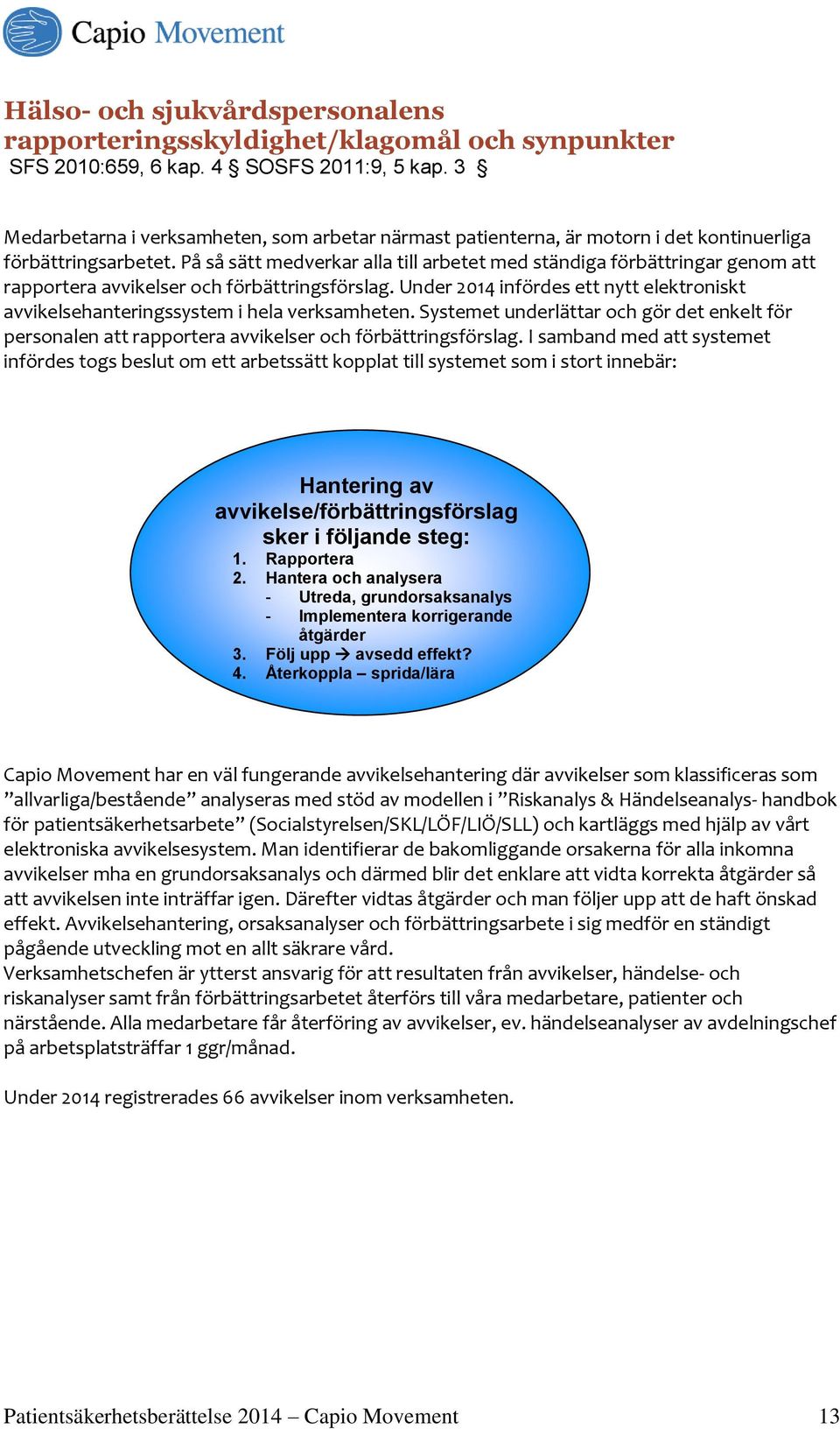 På så sätt medverkar alla till arbetet med ständiga förbättringar genom att rapportera avvikelser och förbättringsförslag.