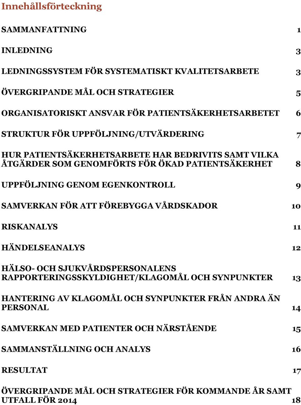 SAMVERKAN FÖR ATT FÖREBYGGA VÅRDSKADOR 10 RISKANALYS 11 HÄNDELSEANALYS 12 HÄLSO- OCH SJUKVÅRDSPERSONALENS RAPPORTERINGSSKYLDIGHET/KLAGOMÅL OCH SYNPUNKTER 13 HANTERING AV KLAGOMÅL OCH