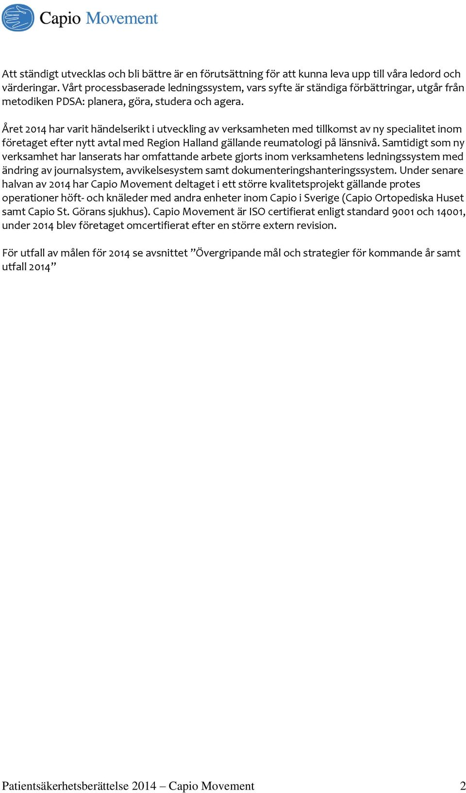 Året 2014 har varit händelserikt i utveckling av verksamheten med tillkomst av ny specialitet inom företaget efter nytt avtal med Region Halland gällande reumatologi på länsnivå.