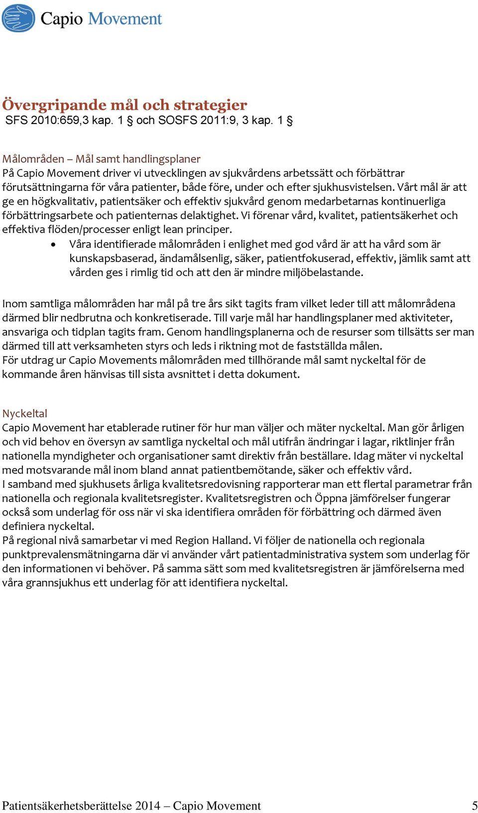 sjukhusvistelsen. Vårt mål är att ge en högkvalitativ, patientsäker och effektiv sjukvård genom medarbetarnas kontinuerliga förbättringsarbete och patienternas delaktighet.