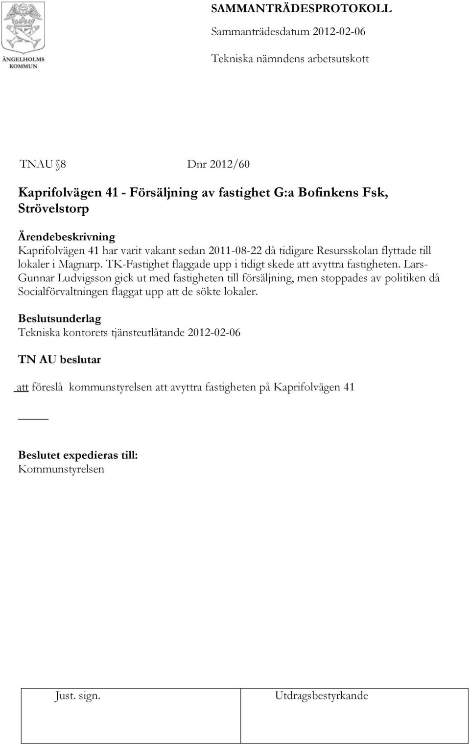 Lars- Gunnar Ludvigsson gick ut med fastigheten till försäljning, men stoppades av politiken då Socialförvaltningen flaggat upp att de sökte