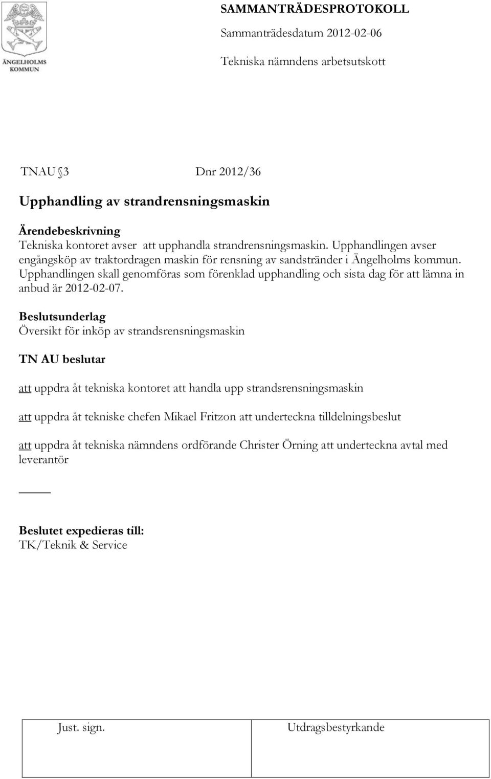 Upphandlingen skall genomföras som förenklad upphandling och sista dag för att lämna in anbud är 2012-02-07.