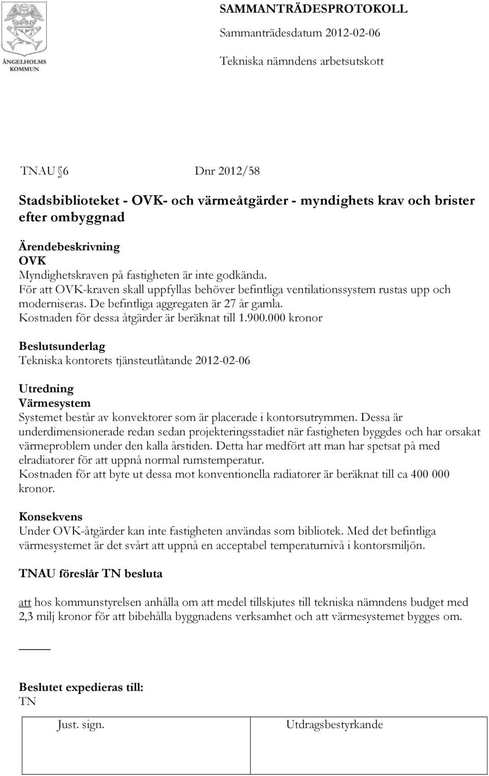 000 kronor Tekniska kontorets tjänsteutlåtande 2012-02-06 Utredning Värmesystem Systemet består av konvektorer som är placerade i kontorsutrymmen.