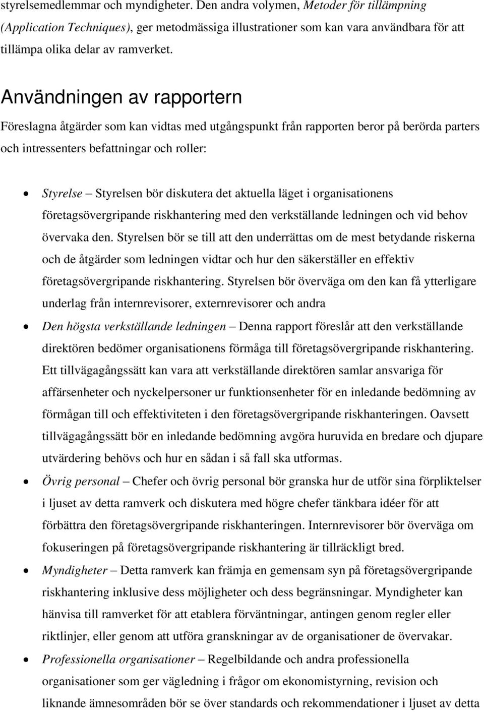 Användningen av rapportern Föreslagna åtgärder som kan vidtas med utgångspunkt från rapporten beror på berörda parters och intressenters befattningar och roller: Styrelse Styrelsen bör diskutera det