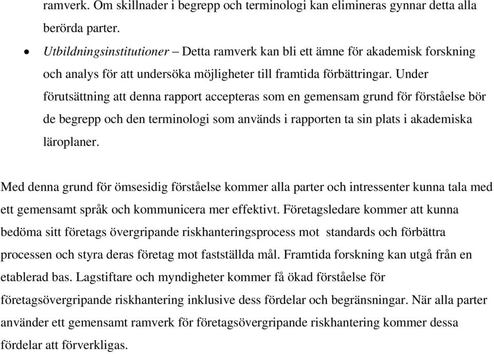 Under förutsättning att denna rapport accepteras som en gemensam grund för förståelse bör de begrepp och den terminologi som används i rapporten ta sin plats i akademiska läroplaner.