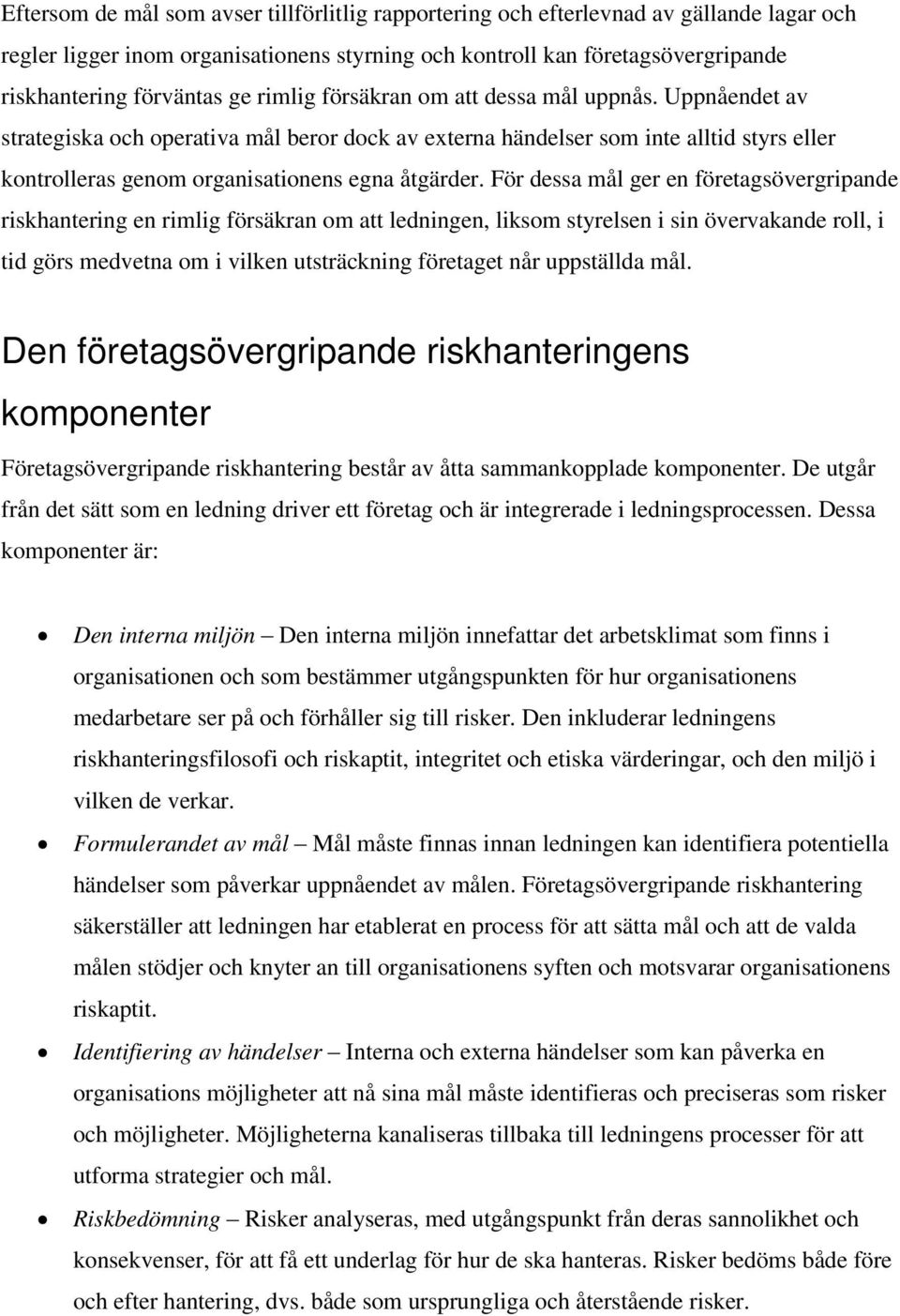 För dessa mål ger en företagsövergripande riskhantering en rimlig försäkran om att ledningen, liksom styrelsen i sin övervakande roll, i tid görs medvetna om i vilken utsträckning företaget når