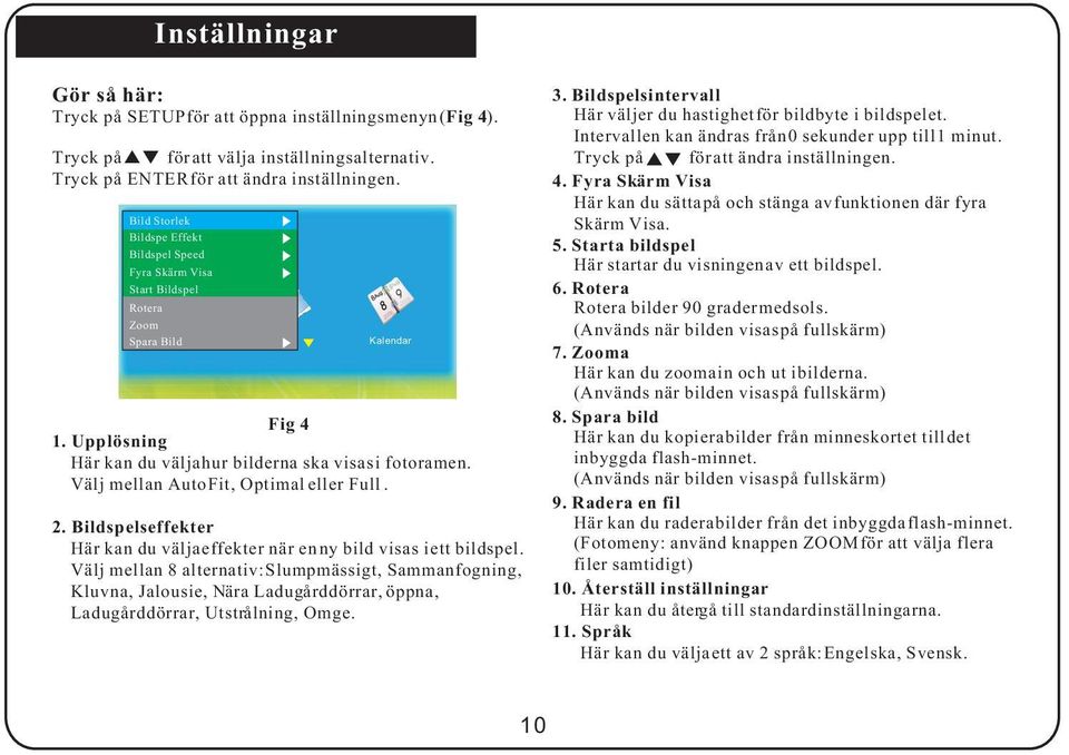 Välj mellan Auto Fit, Optimal eller Full. 2. Bildspelseffekter Här kan du välja effekter när en ny bild visas i ett bildspel.