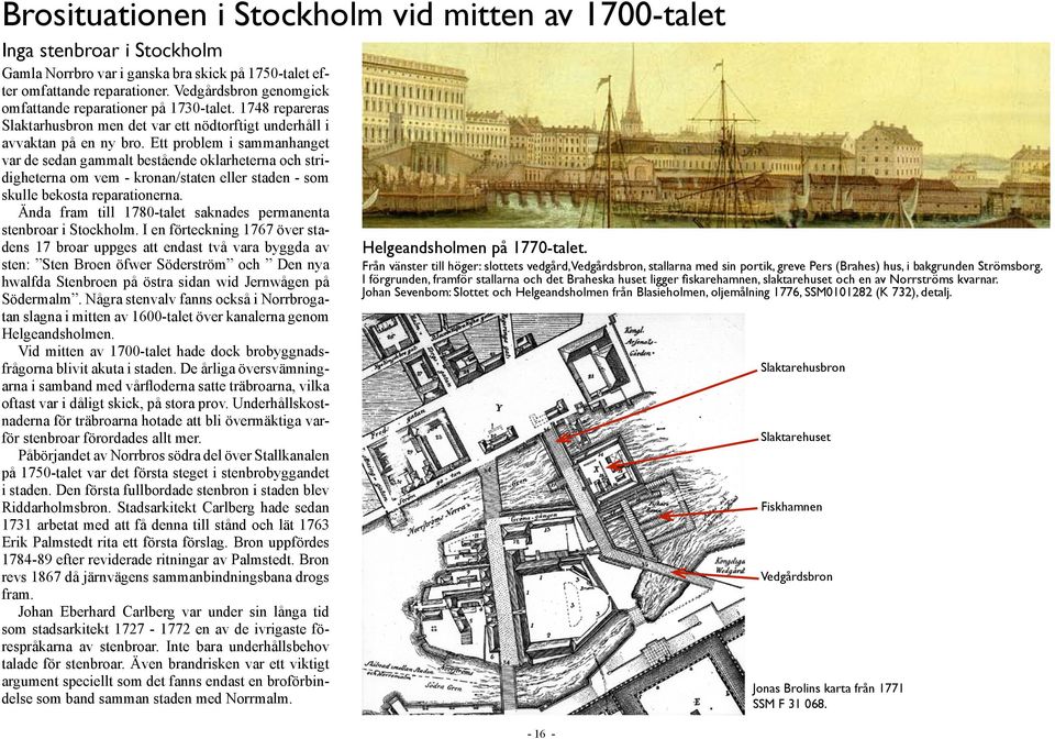 Ett problem i sammanhanget var de sedan gammalt bestående oklarheterna och stridigheterna om vem - kronan/staten eller staden - som skulle bekosta reparationerna.