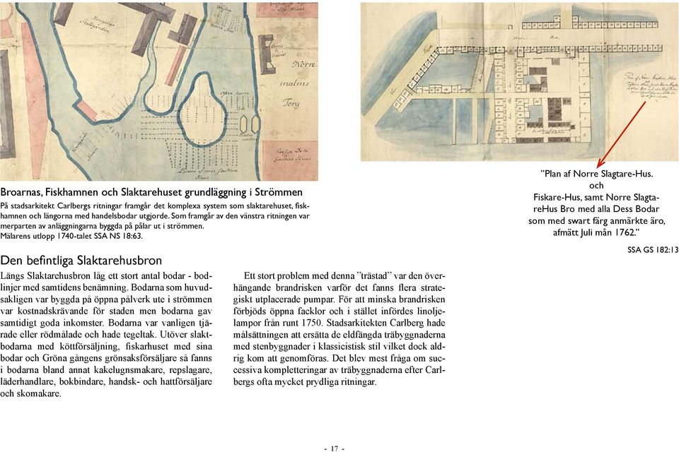 Den befintliga Slaktarehusbron Längs Slaktarehusbron låg ett stort antal bodar - bodlinjer med samtidens benämning.