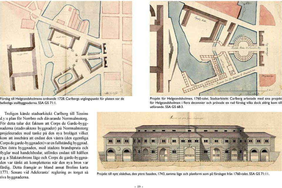 För detta talar det faktum att Corps de Garde-byggnaderna (stadsvaktens byggnader) på Norrmalmstorg projekterades med tanke på den nya broläget vilket kom att innebära att endast den västra (den