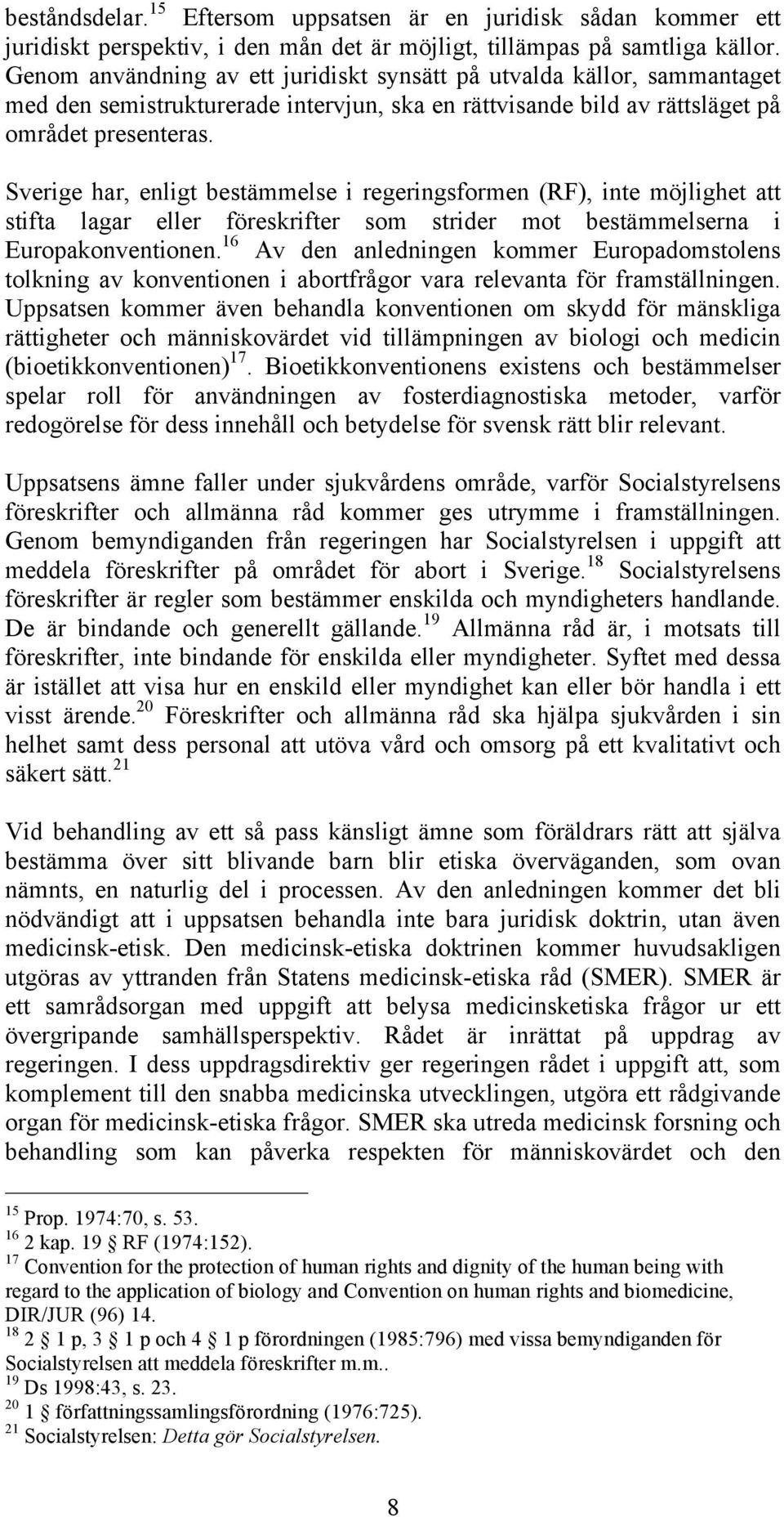 Sverige har, enligt bestämmelse i regeringsformen (RF), inte möjlighet att stifta lagar eller föreskrifter som strider mot bestämmelserna i Europakonventionen.