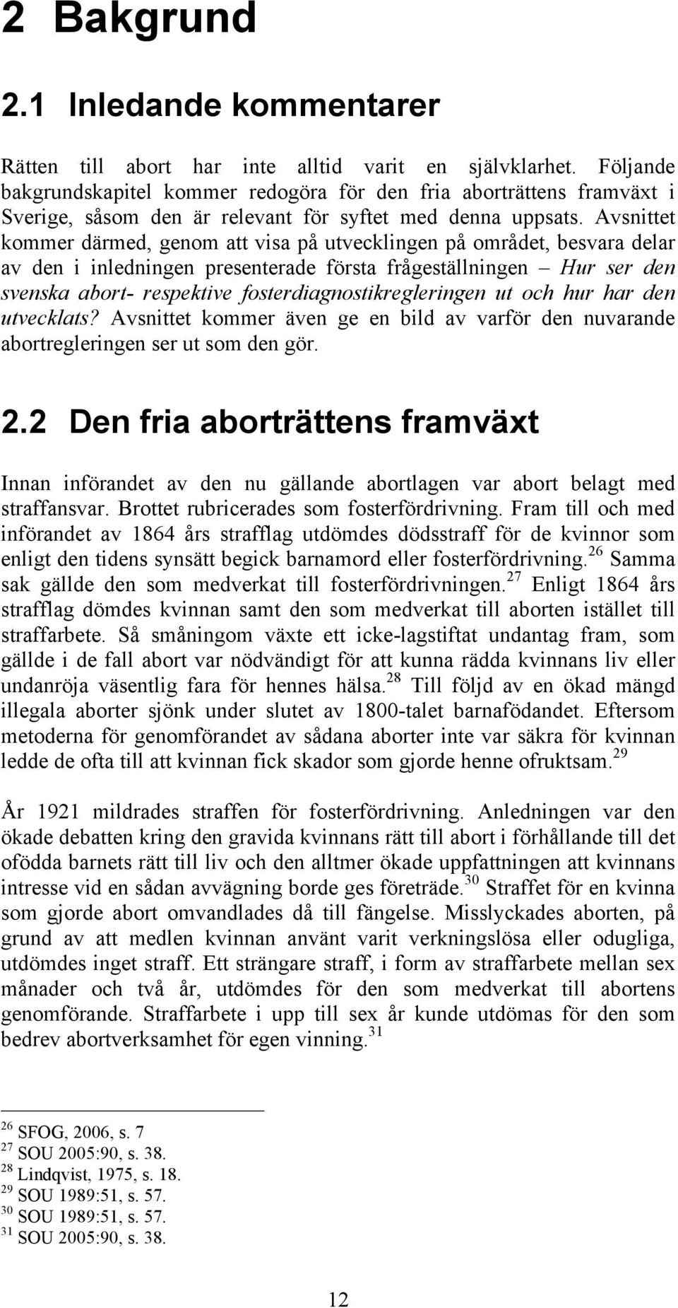 Avsnittet kommer därmed, genom att visa på utvecklingen på området, besvara delar av den i inledningen presenterade första frågeställningen Hur ser den svenska abort- respektive