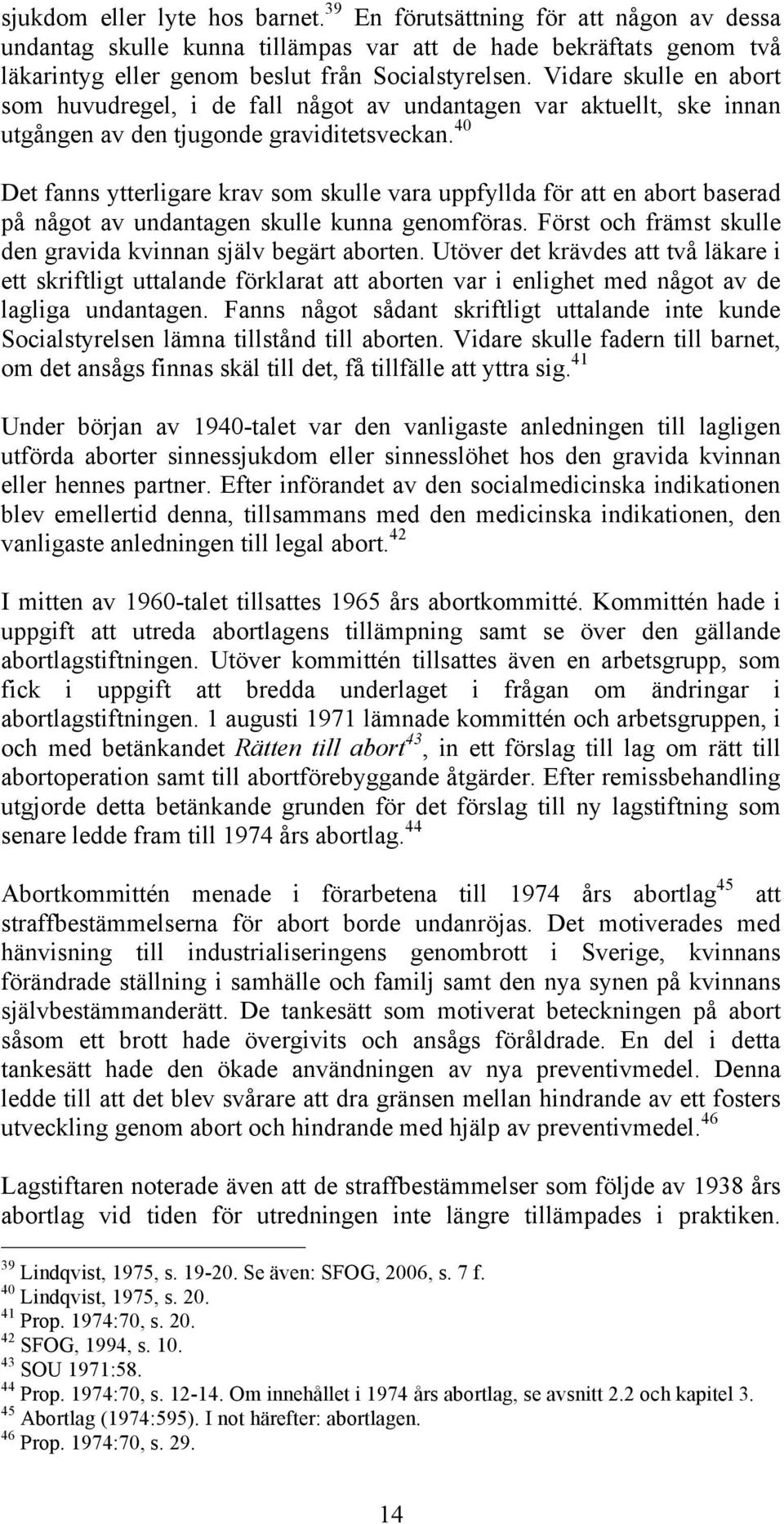 40 Det fanns ytterligare krav som skulle vara uppfyllda för att en abort baserad på något av undantagen skulle kunna genomföras. Först och främst skulle den gravida kvinnan själv begärt aborten.