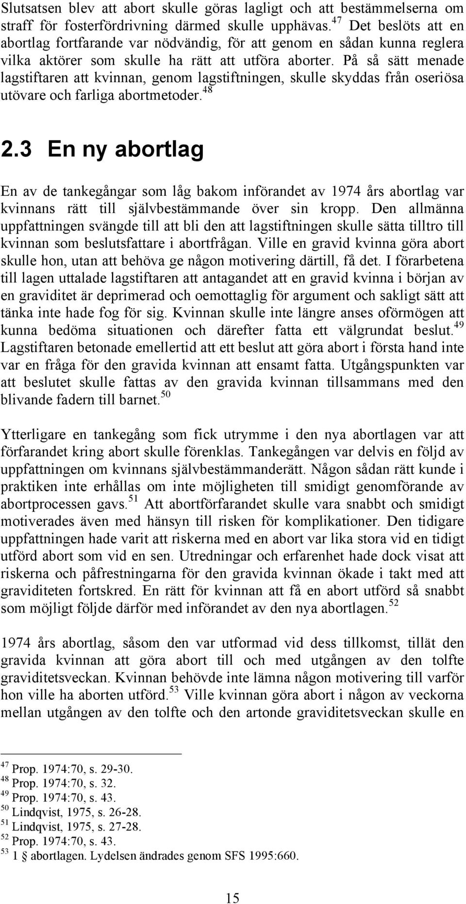 På så sätt menade lagstiftaren att kvinnan, genom lagstiftningen, skulle skyddas från oseriösa utövare och farliga abortmetoder. 48 2.