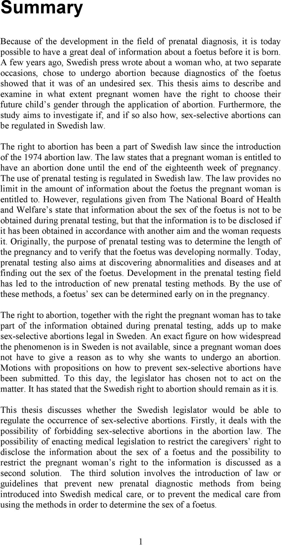 This thesis aims to describe and examine in what extent pregnant women have the right to choose their future child s gender through the application of abortion.
