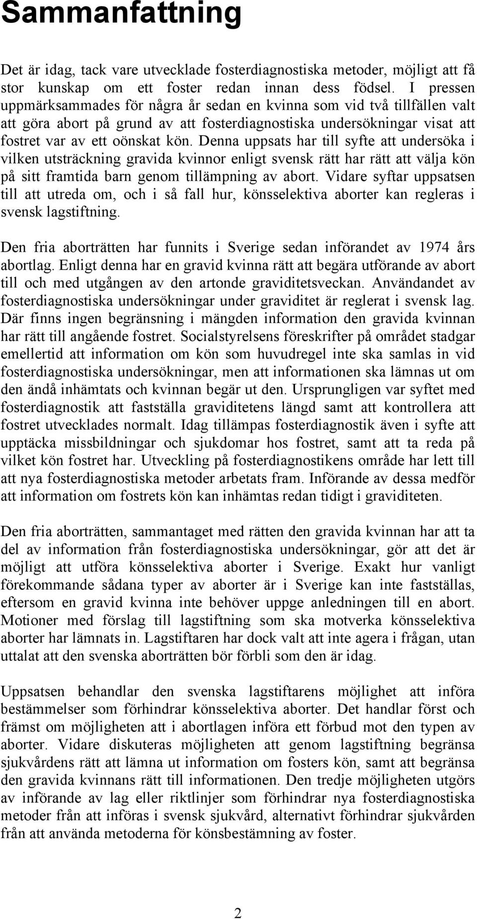 Denna uppsats har till syfte att undersöka i vilken utsträckning gravida kvinnor enligt svensk rätt har rätt att välja kön på sitt framtida barn genom tillämpning av abort.