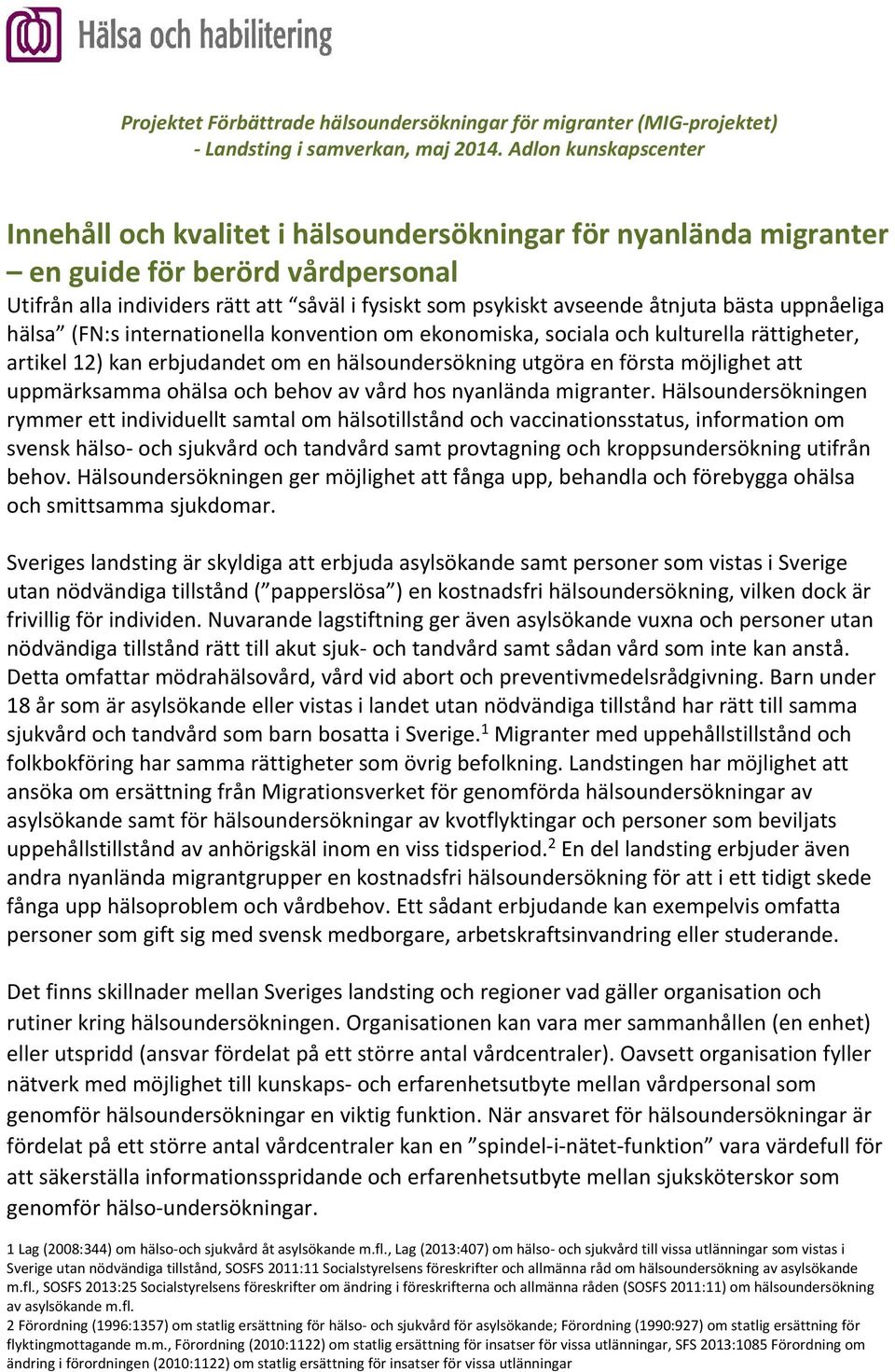 åtnjuta bästa uppnåeliga hälsa (FN:s internationella konvention om ekonomiska, sociala och kulturella rättigheter, artikel 12) kan erbjudandet om en hälsoundersökning utgöra en första möjlighet att