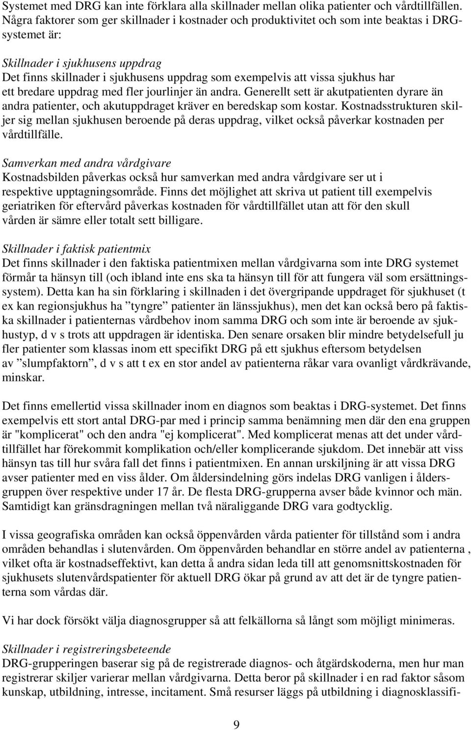 vissa sjukhus har ett bredare uppdrag med fler jourlinjer än andra. Generellt sett är akutpatienten dyrare än andra patienter, och akutuppdraget kräver en beredskap som kostar.