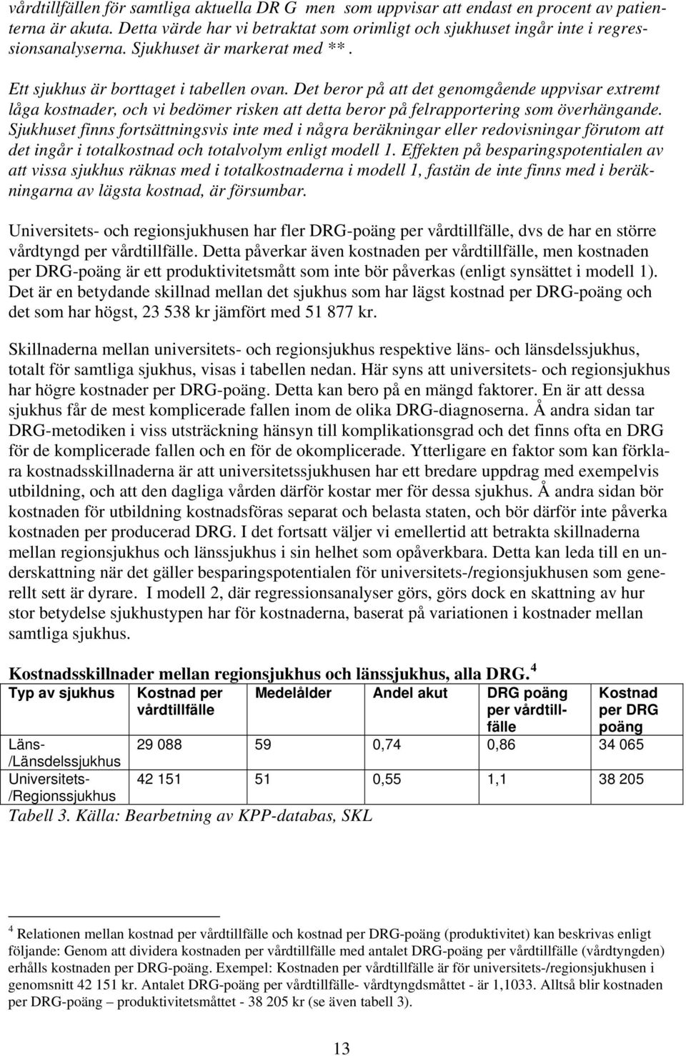 Det beror på att det genomgående uppvisar extremt låga kostnader, och vi bedömer risken att detta beror på felrapportering som överhängande.