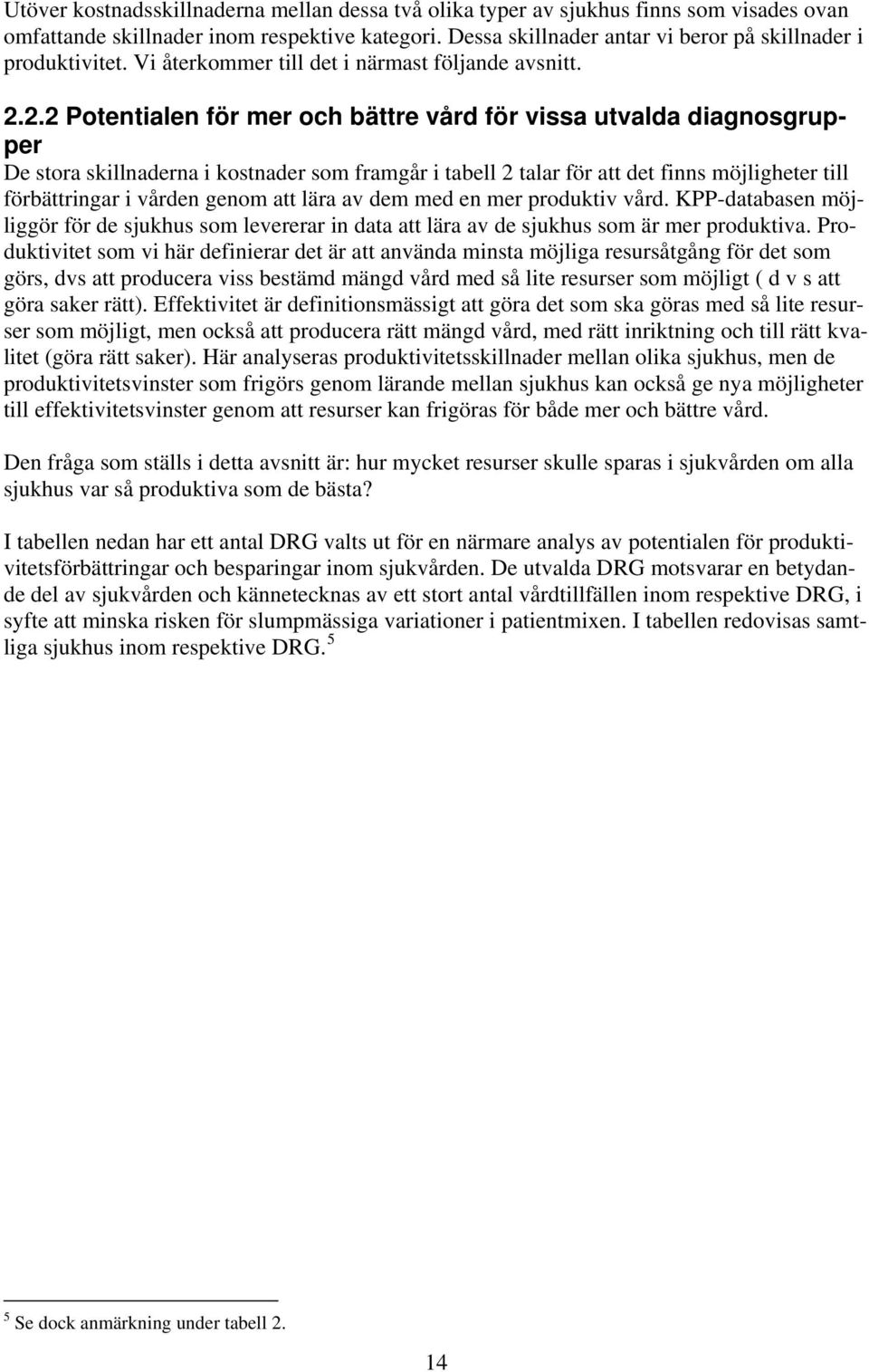 2.2 Potentialen för mer och bättre vård för vissa utvalda diagnosgrupper De stora skillnaderna i kostnader som framgår i tabell 2 talar för att det finns möjligheter till förbättringar i vården genom