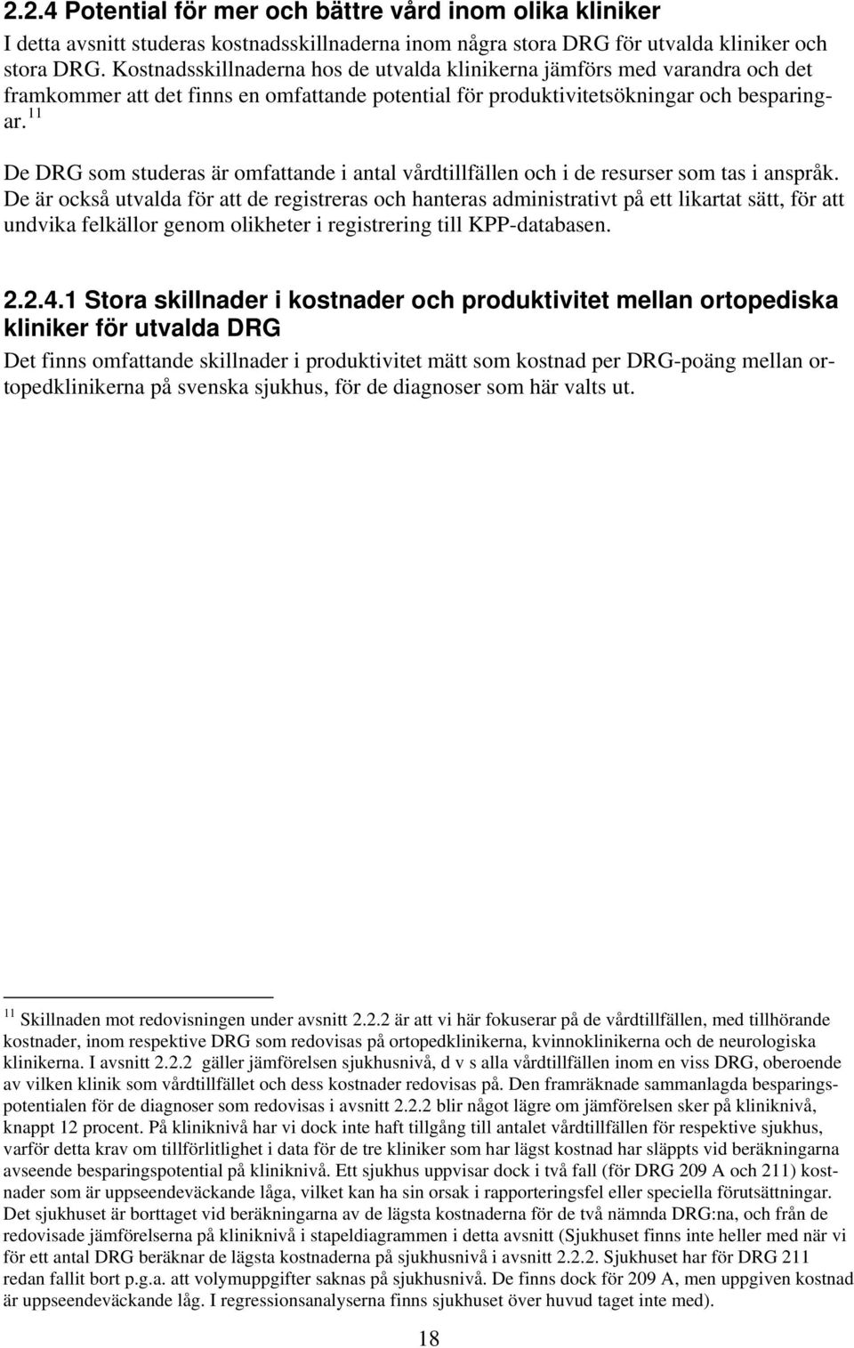 11 De DRG som studeras är omfattande i antal vårdtillfällen och i de resurser som tas i anspråk.