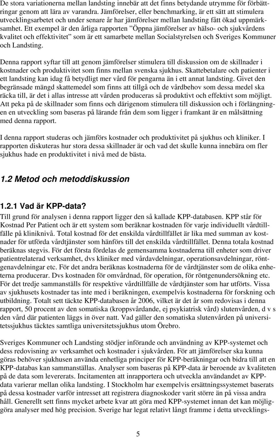 Ett exempel är den årliga rapporten Öppna jämförelser av hälso- och sjukvårdens kvalitet och effektivitet som är ett samarbete mellan Socialstyrelsen och Sveriges Kommuner och Landsting.