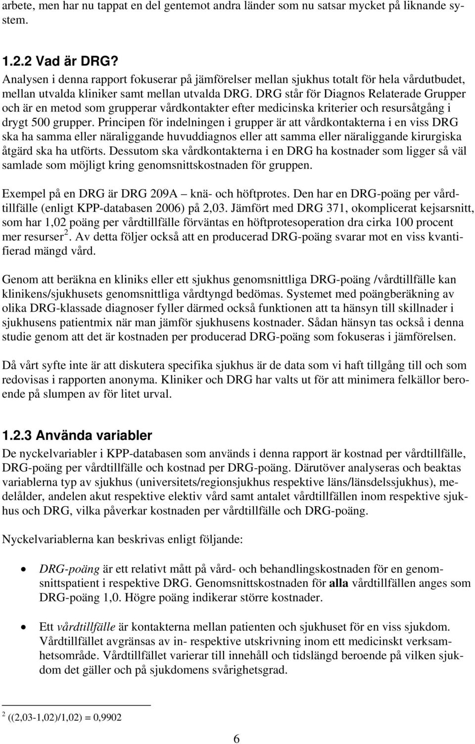 DRG står för Diagnos Relaterade Grupper och är en metod som grupperar vårdkontakter efter medicinska kriterier och resursåtgång i drygt 500 grupper.