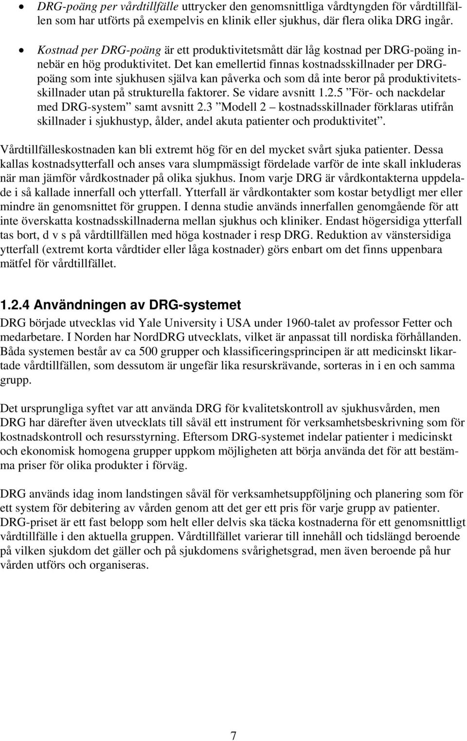 Det kan emellertid finnas kostnadsskillnader per DRGpoäng som inte sjukhusen själva kan påverka och som då inte beror på produktivitetsskillnader utan på strukturella faktorer. Se vidare avsnitt 1.2.