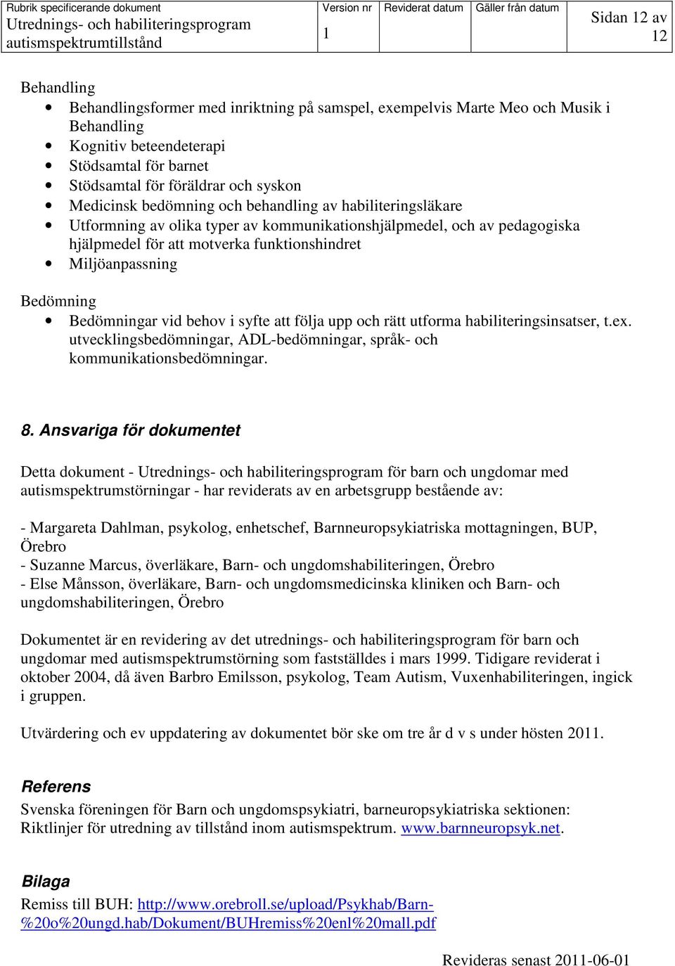 Bedömning Bedömningar vid behov i syfte att följa upp och rätt utforma habiliteringsinsatser, t.ex. utvecklingsbedömningar, ADL-bedömningar, språk- och kommunikationsbedömningar. 8.