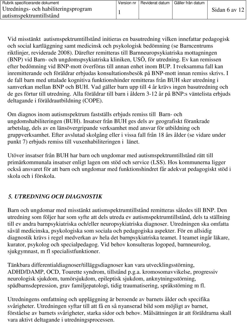 Ev kan remissen efter bedömning vid BNP-mott överföras till annan enhet inom BUP. I tveksamma fall kan inremitterande och föräldrar erbjudas konsultationsbesök på BNP-mott innan remiss skrivs.