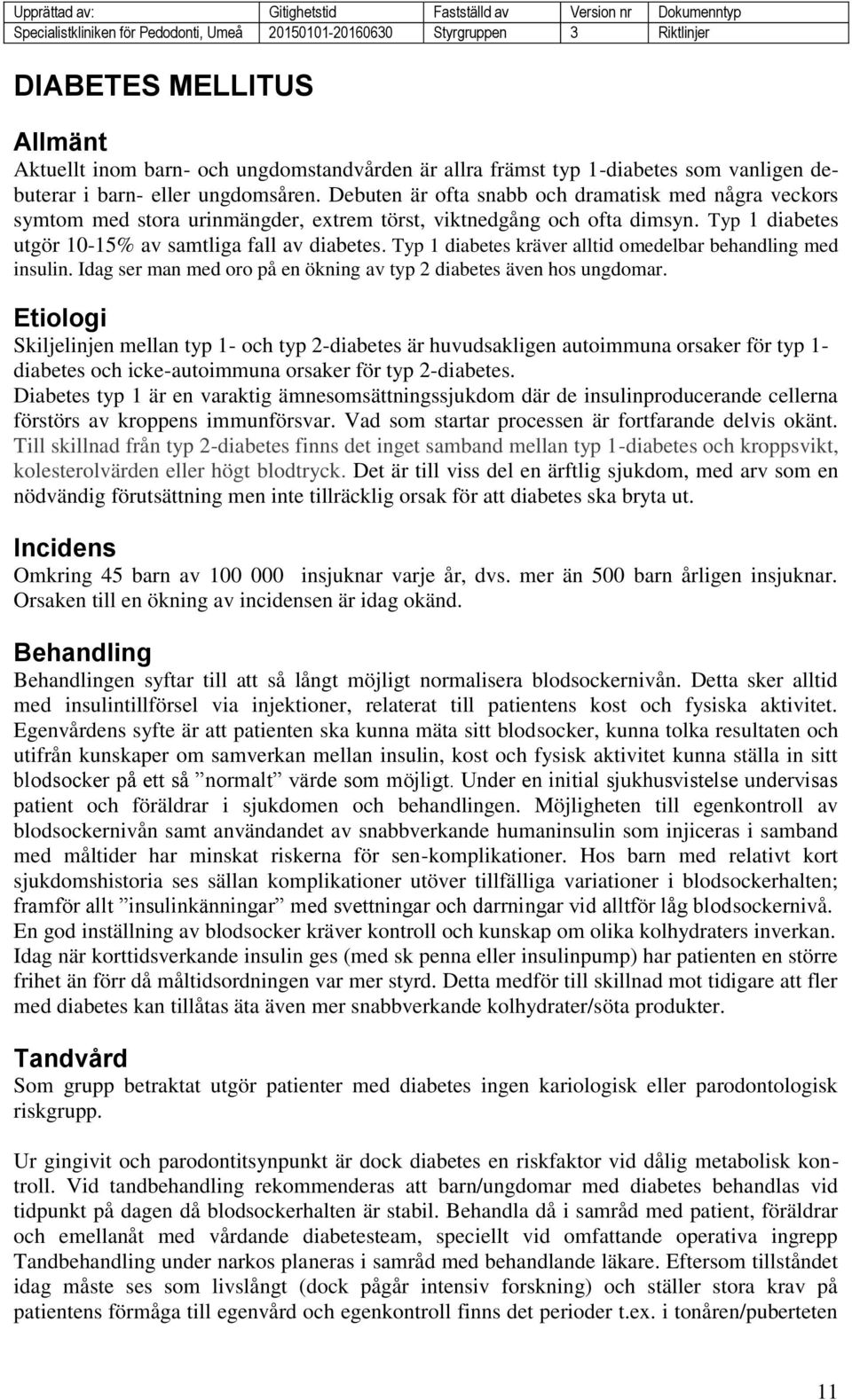 Typ 1 diabetes kräver alltid omedelbar behandling med insulin. Idag ser man med oro på en ökning av typ 2 diabetes även hos ungdomar.