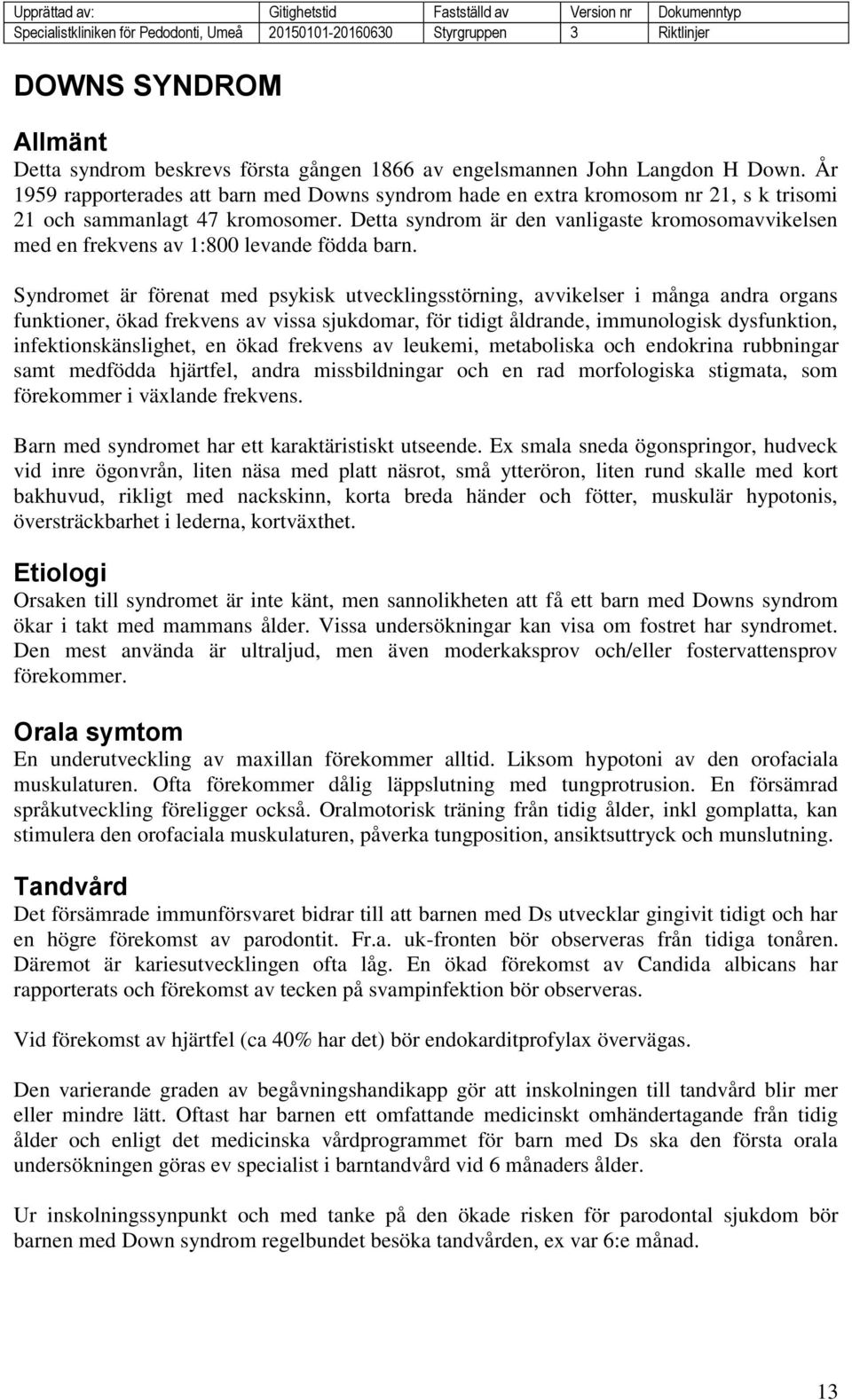 Detta syndrom är den vanligaste kromosomavvikelsen med en frekvens av 1:800 levande födda barn.