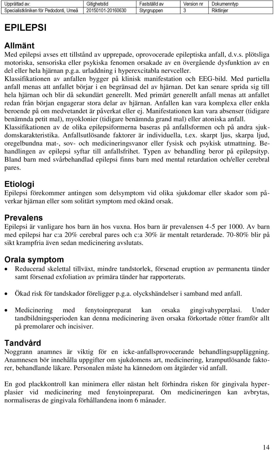 Det kan senare sprida sig till hela hjärnan och blir då sekundärt generellt. Med primärt generellt anfall menas att anfallet redan från början engagerar stora delar av hjärnan.