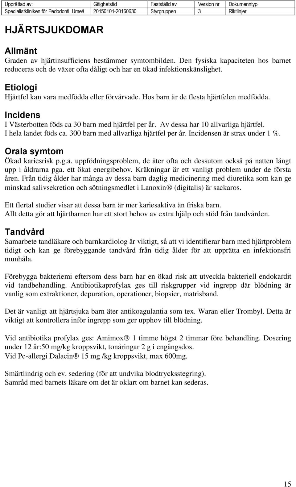 I hela landet föds ca. 300 barn med allvarliga hjärtfel per år. Incidensen är strax under 1 %. Orala symtom Ökad kariesrisk p.g.a. uppfödningsproblem, de äter ofta och dessutom också på natten långt upp i åldrarna pga.