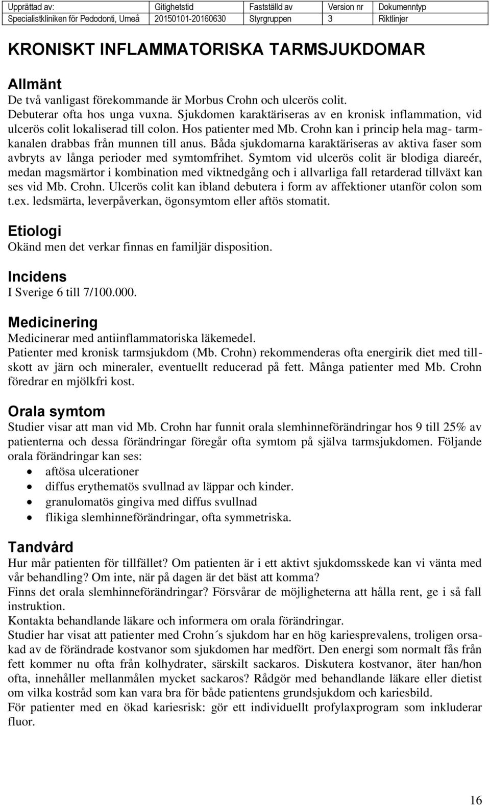 Båda sjukdomarna karaktäriseras av aktiva faser som avbryts av långa perioder med symtomfrihet.