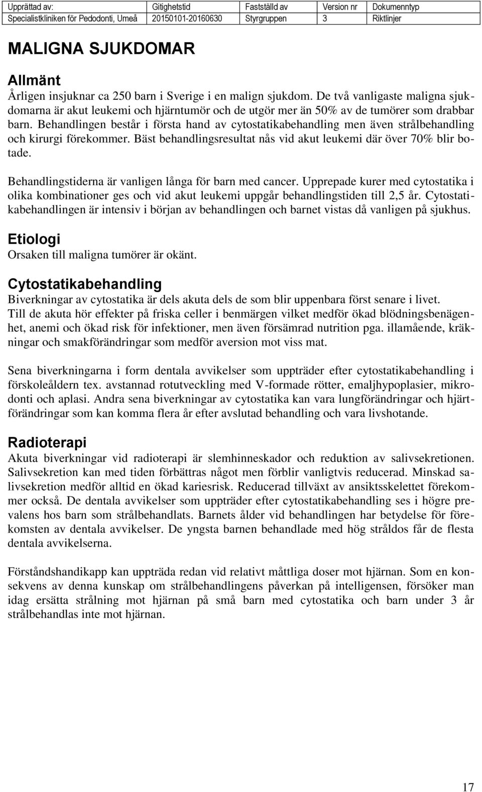 Behandlingen består i första hand av cytostatikabehandling men även strålbehandling och kirurgi förekommer. Bäst behandlingsresultat nås vid akut leukemi där över 70% blir botade.