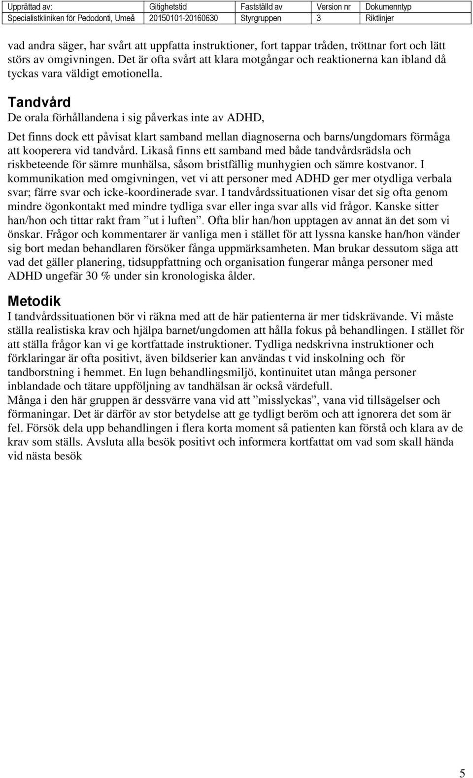 Tandvård De orala förhållandena i sig påverkas inte av ADHD, Det finns dock ett påvisat klart samband mellan diagnoserna och barns/ungdomars förmåga att kooperera vid tandvård.