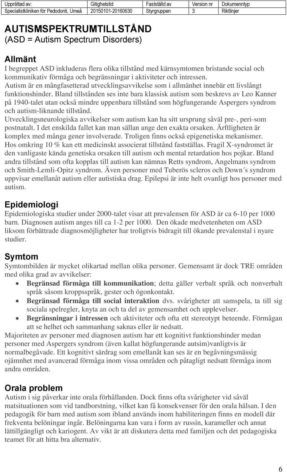 Bland tillstånden ses inte bara klassisk autism som beskrevs av Leo Kanner på 1940-talet utan också mindre uppenbara tillstånd som högfungerande Aspergers syndrom och autism-liknande tillstånd.