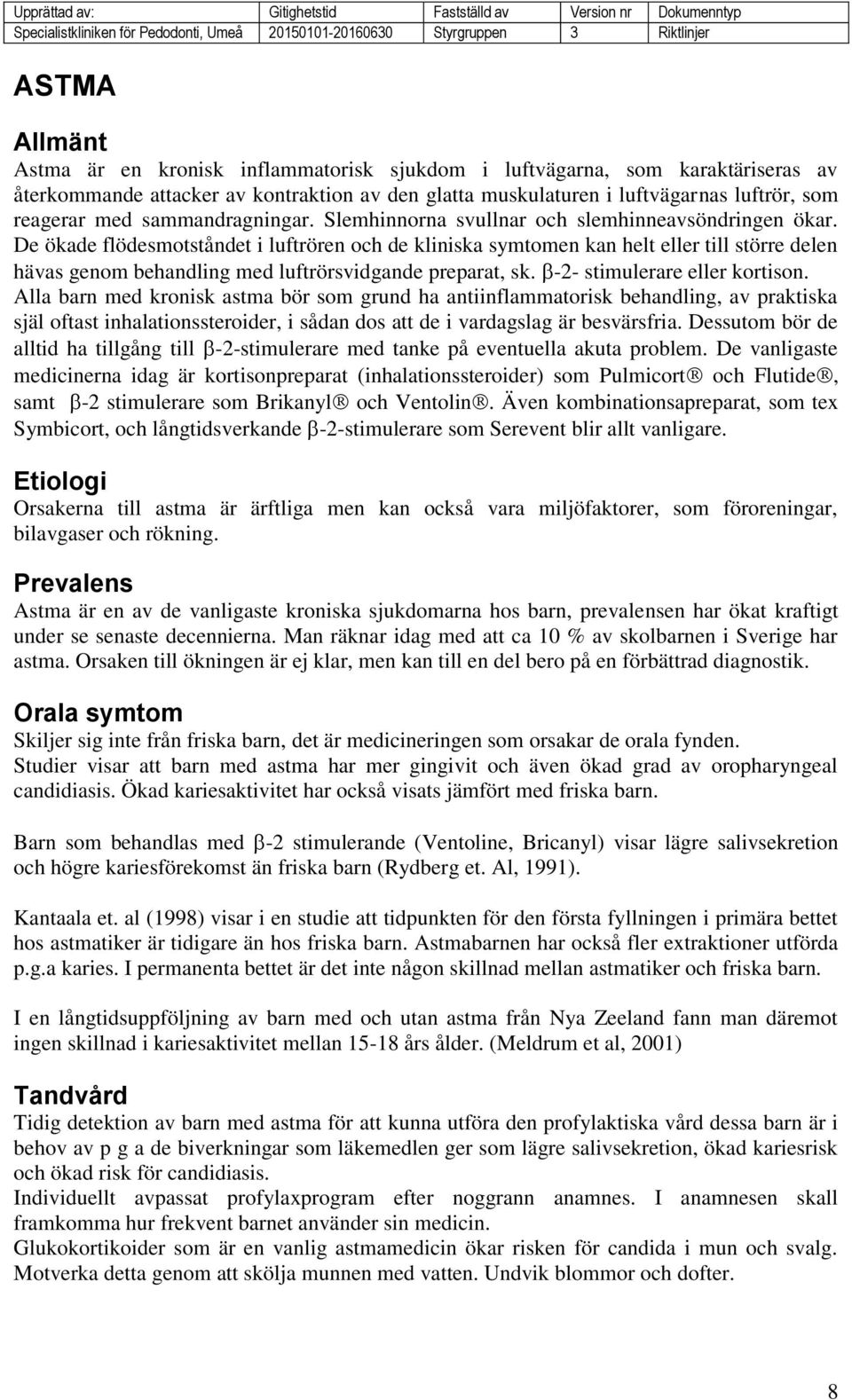 De ökade flödesmotståndet i luftrören och de kliniska symtomen kan helt eller till större delen hävas genom behandling med luftrörsvidgande preparat, sk. -2- stimulerare eller kortison.