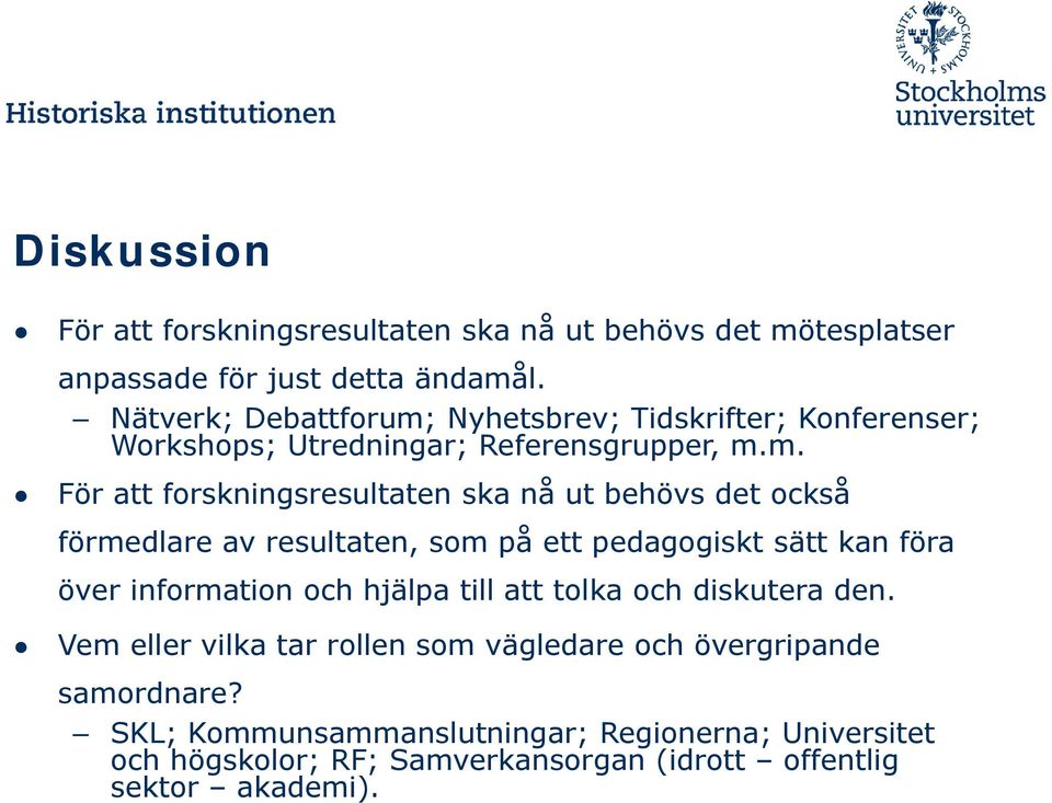 Nyhetsbrev; Tidskrifter; Konferenser; Workshops; Utredningar; Referensgrupper, m.