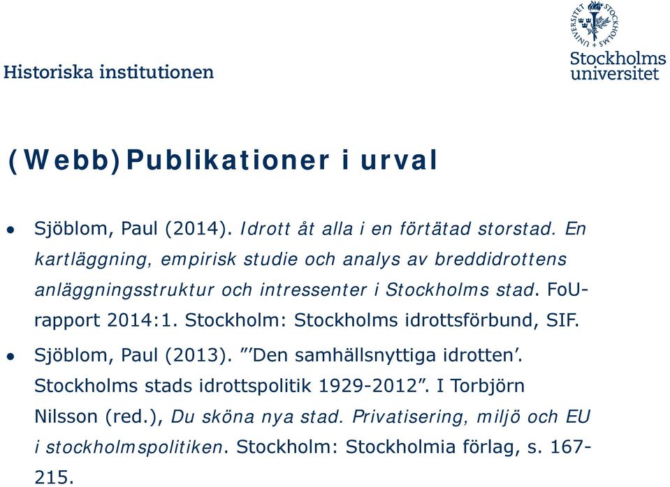 FoUrapport 2014:1. Stockholm: Stockholms idrottsförbund, SIF. Sjöblom, Paul (2013). Den samhällsnyttiga idrotten.