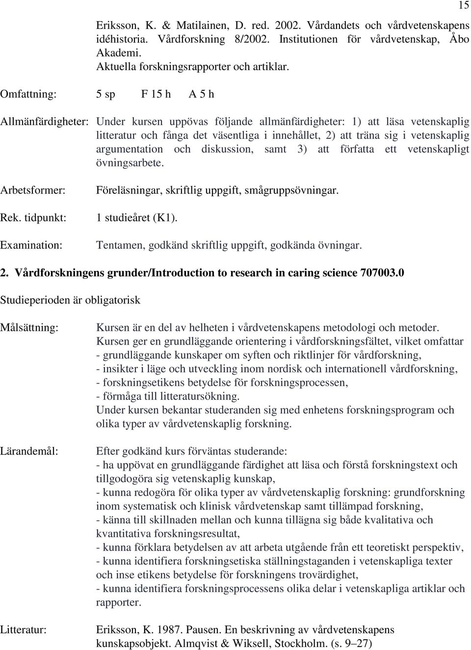 vetenskaplig argumentation och diskussion, samt 3) att författa ett vetenskapligt övningsarbete. 15 Föreläsningar, skriftlig uppgift, smågruppsövningar. 1 studieåret (K1).