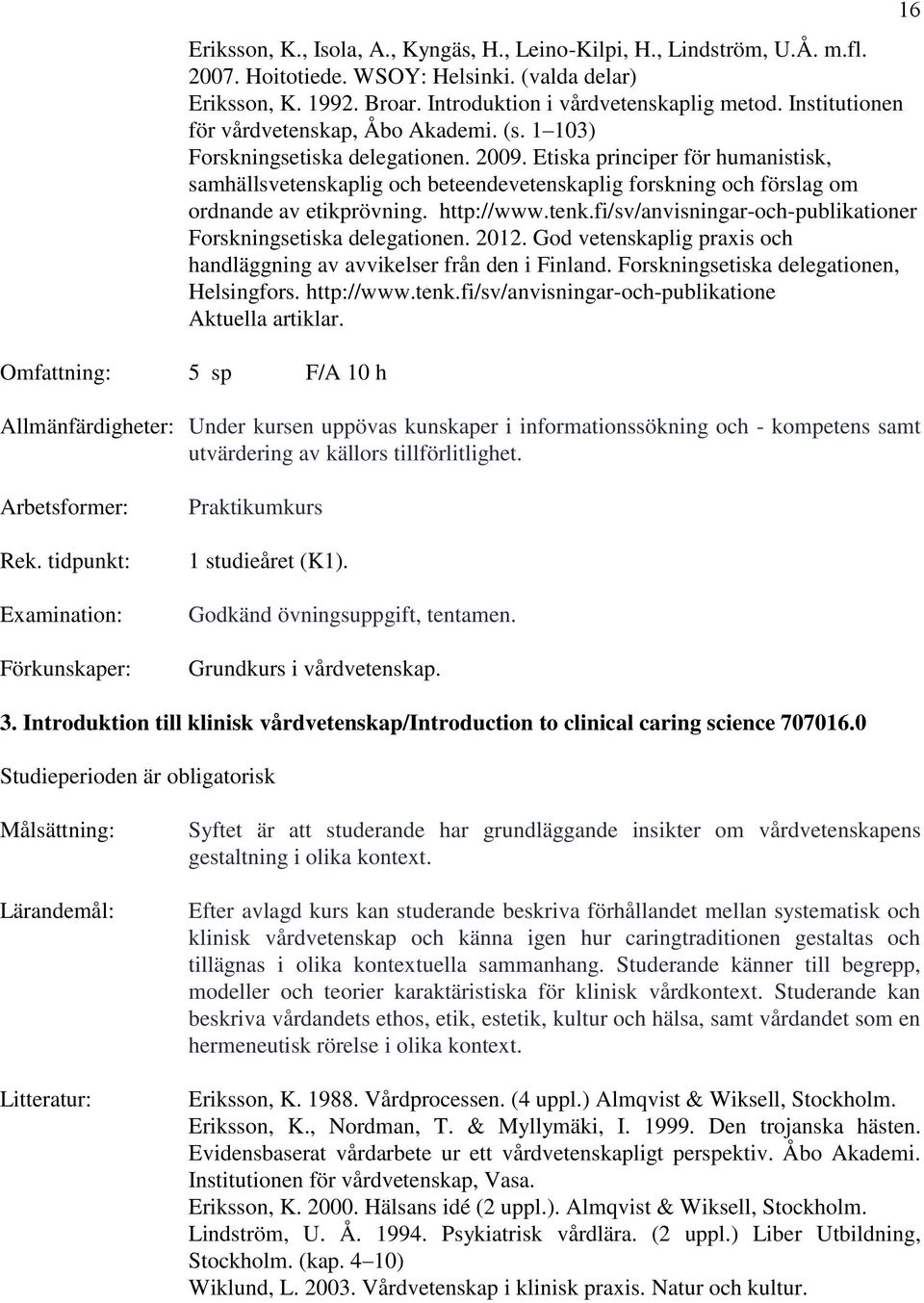 Etiska principer för humanistisk, samhällsvetenskaplig och beteendevetenskaplig forskning och förslag om ordnande av etikprövning. http://www.tenk.