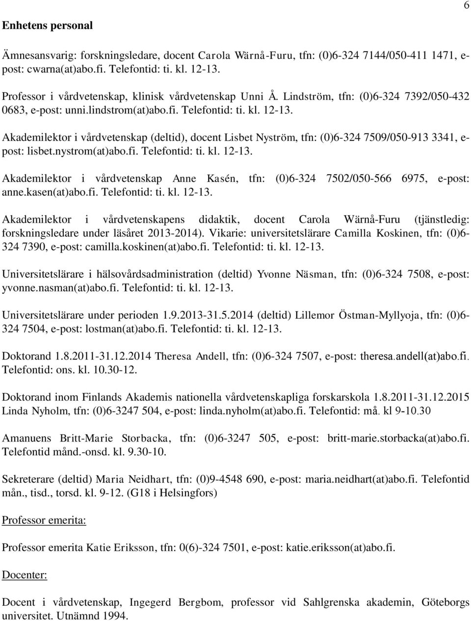 Akademilektor i vårdvetenskap (deltid), docent Lisbet Nyström, tfn: (0)6-324 7509/050-913 3341, e- post: lisbet.nystrom(at)abo.fi. Telefontid: ti. kl. 12-13.