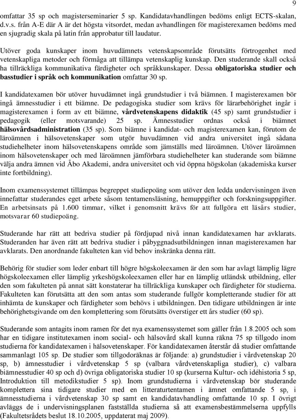 Den studerande skall också ha tillräckliga kommunikativa färdigheter och språkkunskaper. Dessa obligatoriska studier och basstudier i språk och kommunikation omfattar 30 sp.