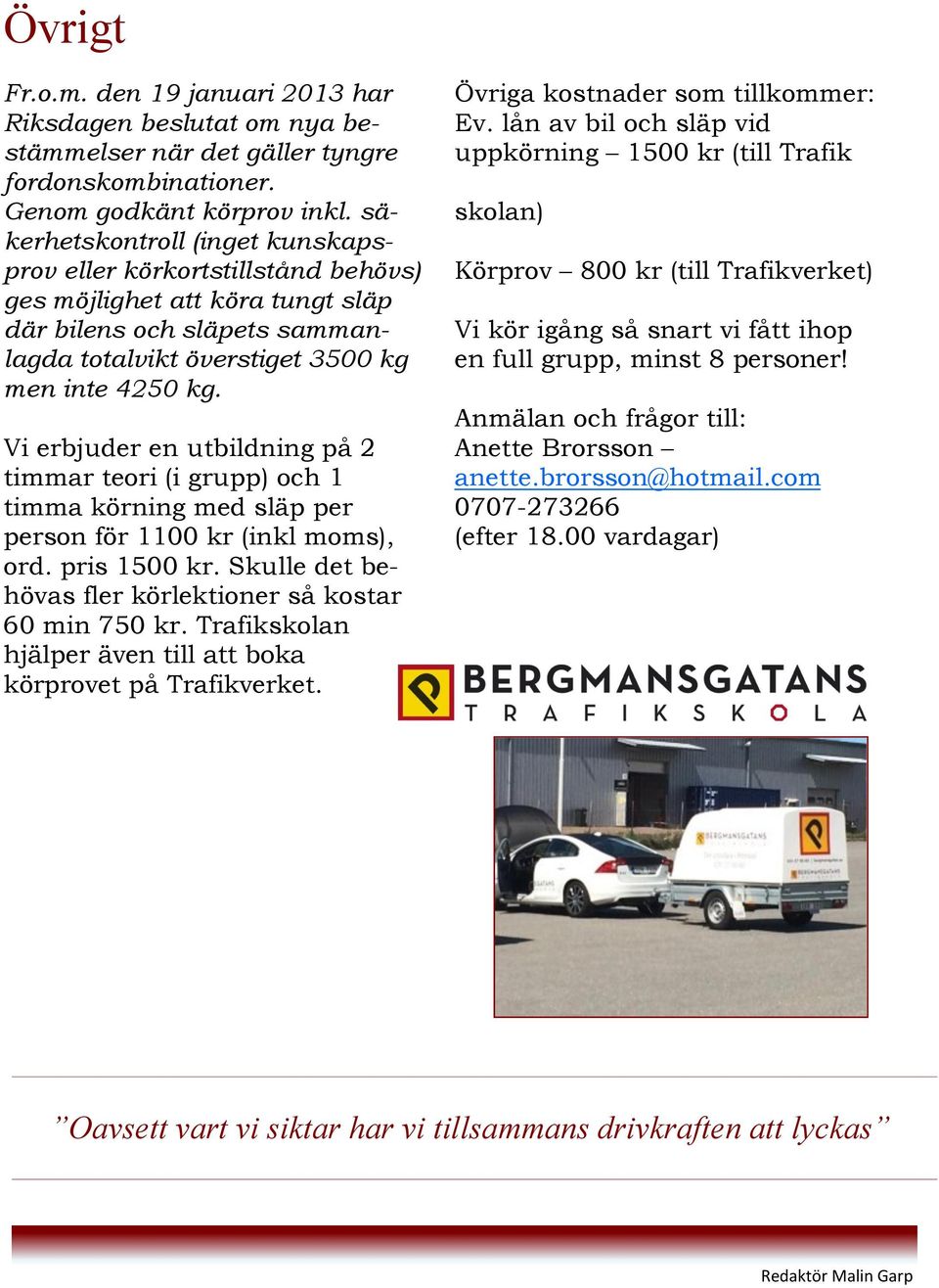 Vi erbjuder en utbildning på 2 timmar teori (i grupp) och 1 timma körning med släp per person för 1100 kr (inkl moms), ord. pris 1500 kr. Skulle det behövas fler körlektioner så kostar 60 min 750 kr.