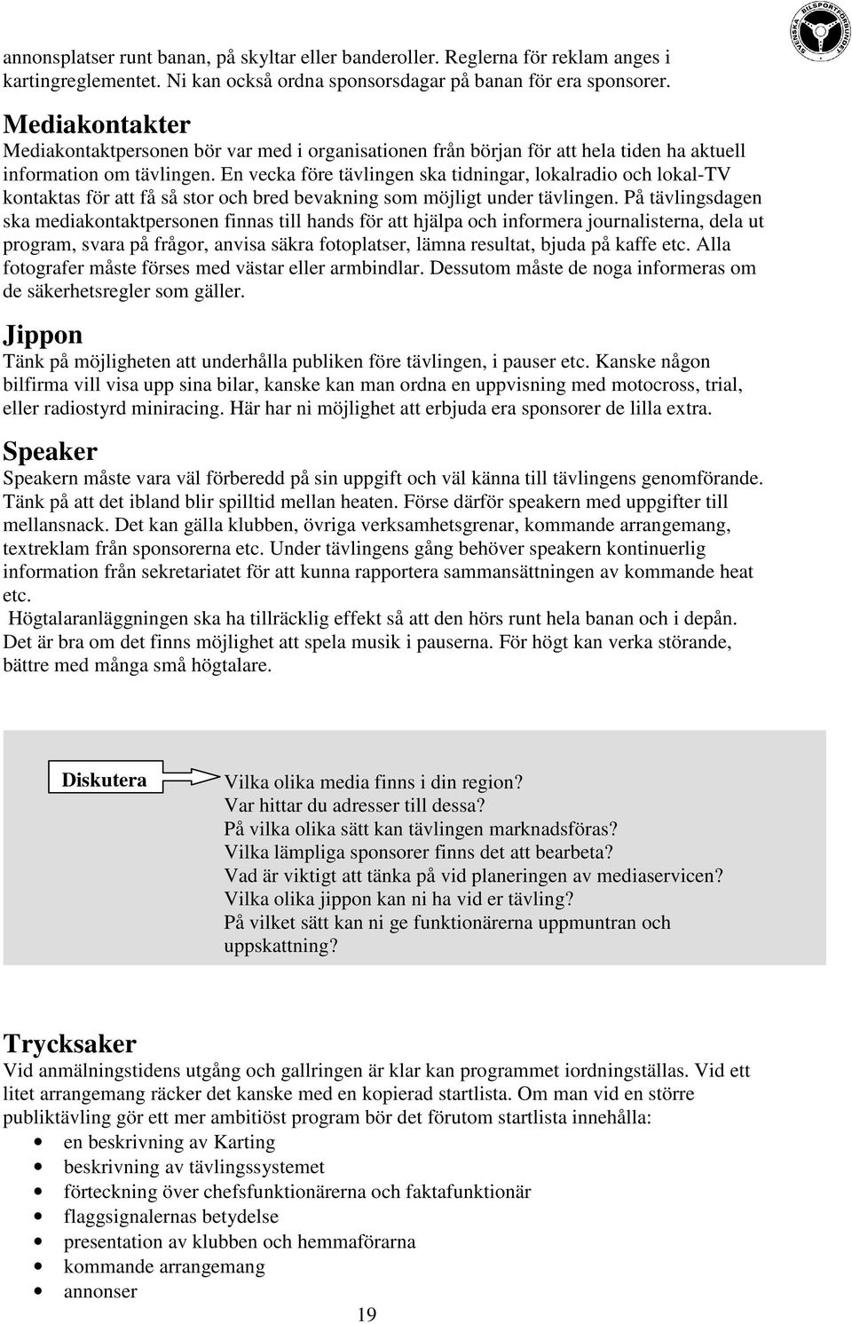 En vecka före tävlingen ska tidningar, lokalradio och lokal-tv kontaktas för att få så stor och bred bevakning som möjligt under tävlingen.