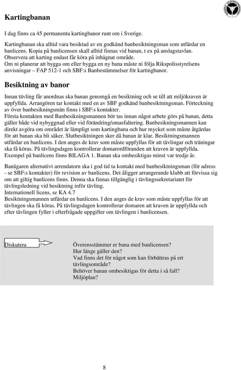 Om ni planerar att bygga om eller bygga en ny bana måste ni följa Rikspolisstyrelsens anvisningar FAP 512-1 och SBF:s Banbestämmelser för kartingbanor.